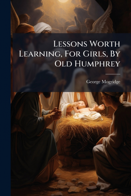 Lessons Worth Learning, For Girls, By Old Humphrey