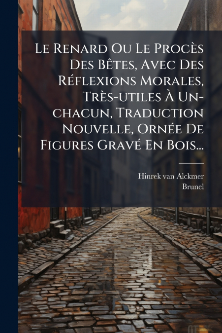 Le Renard Ou Le Procès Des Bêtes, Avec Des Réflexions Morales, Très-utiles À Un-chacun, Traduction Nouvelle, Ornée De Figures Gravé En Bois...