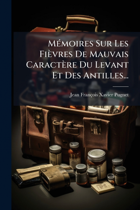 Mémoires Sur Les Fièvres De Mauvais Caractère Du Levant Et Des Antilles...