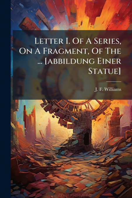 Letter I. Of A Series, On A Fragment, Of The ... [abbildung Einer Statue]