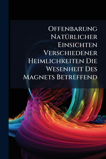 Offenbarung Natürlicher Einsichten Verschiedener Heimlichkeiten Die Wesenheit Des Magnets Betreffend