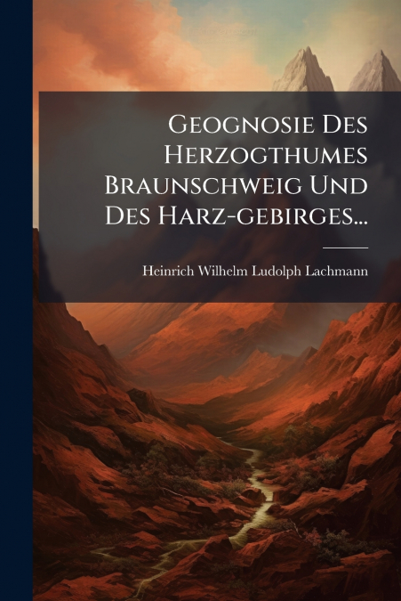 Geognosie Des Herzogthumes Braunschweig Und Des Harz-gebirges...