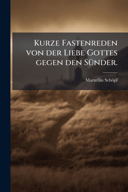 Kurze Fastenreden von der Liebe Gottes gegen den Sünder.