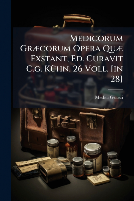 Medicorum Græcorum Opera Quæ Exstant, Ed. Curavit C.g. Kühn. 26 Voll. [in 28]