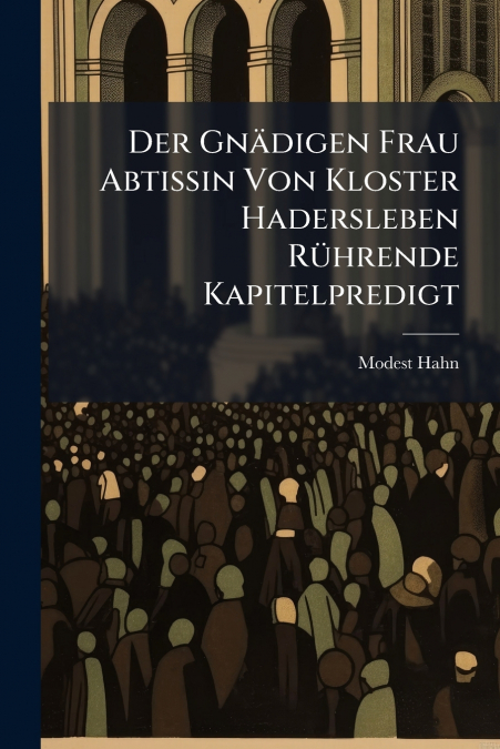 Der Gnädigen Frau Abtissin Von Kloster Hadersleben Rührende Kapitelpredigt