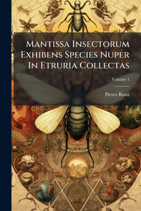 Mantissa Insectorum Exhibens Species Nuper In Etruria Collectas; Volume 1