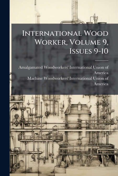 International Wood Worker, Volume 9, Issues 9-10