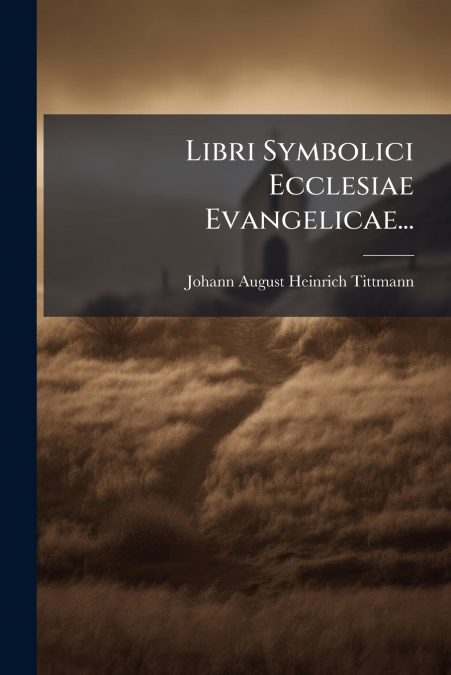 Libri Symbolici Ecclesiae Evangelicae...