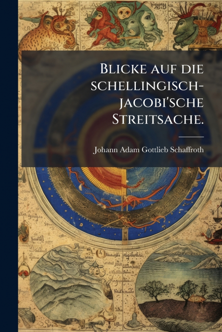 Blicke auf die schellingisch-jacobi’sche Streitsache.