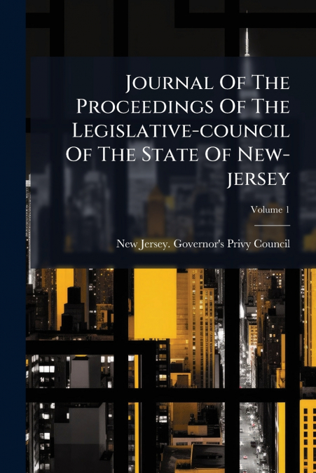 Journal Of The Proceedings Of The Legislative-council Of The State Of New-jersey; Volume 1