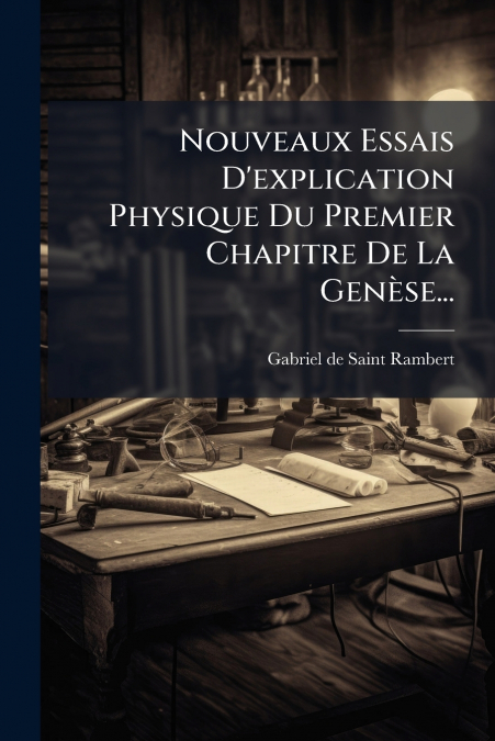 Nouveaux Essais D’explication Physique Du Premier Chapitre De La Genèse...