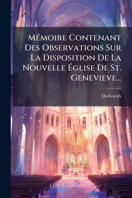 Mémoire Contenant Des Observations Sur La Disposition De La Nouvelle Église De St. Genevieve...