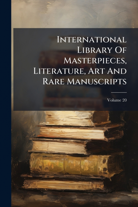 International Library Of Masterpieces, Literature, Art And Rare Manuscripts
