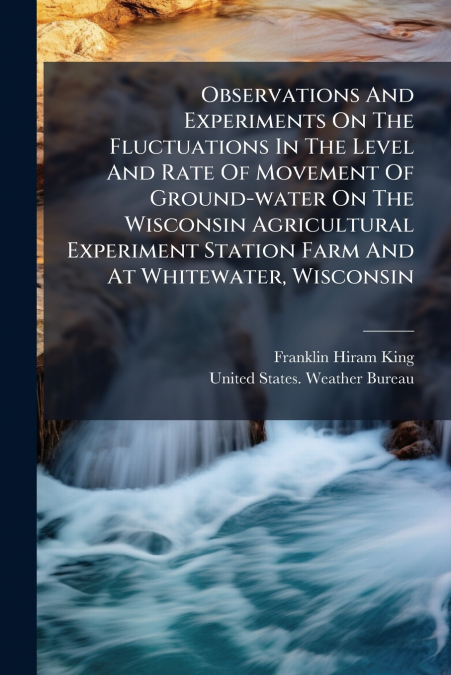 Observations And Experiments On The Fluctuations In The Level And Rate Of Movement Of Ground-water On The Wisconsin Agricultural Experiment Station Farm And At Whitewater, Wisconsin