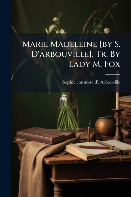Marie Madeleine [by S. D’arbouville]. Tr. By Lady M. Fox
