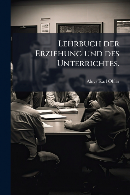 Lehrbuch der Erziehung und des Unterrichtes.