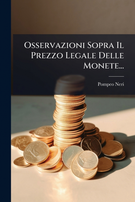 Osservazioni Sopra Il Prezzo Legale Delle Monete...