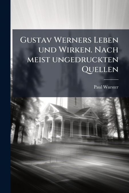 Gustav Werners Leben und Wirken. Nach meist ungedruckten Quellen