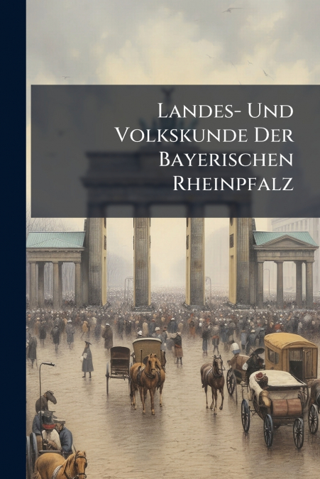 Landes- Und Volkskunde Der Bayerischen Rheinpfalz