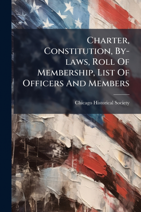 Charter, Constitution, By-laws, Roll Of Membership, List Of Officers And Members
