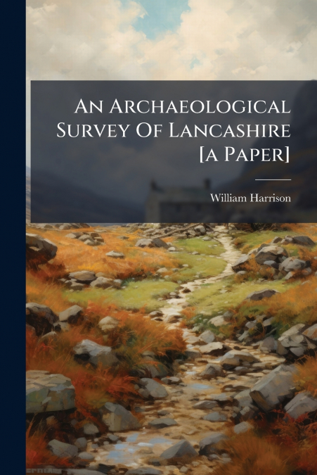 An Archaeological Survey Of Lancashire [a Paper]
