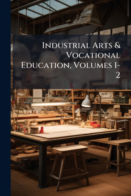 Industrial Arts & Vocational Education, Volumes 1-2