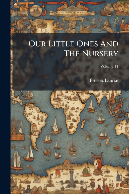 Our Little Ones And The Nursery; Volume 11