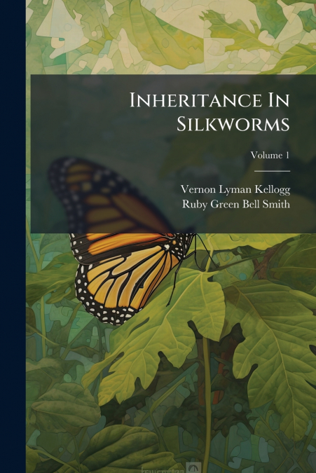 Inheritance In Silkworms; Volume 1