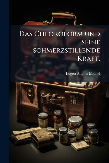 Das Chloroform und seine schmerzstillende Kraft.