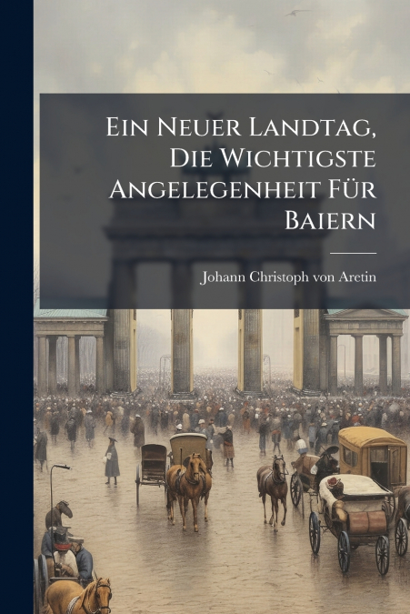 Ein Neuer Landtag, Die Wichtigste Angelegenheit Für Baiern