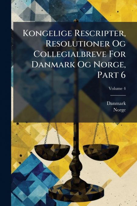 Kongelige Rescripter, Resolutioner Og Collegialbreve For Danmark Og Norge, Part 6; Volume 4