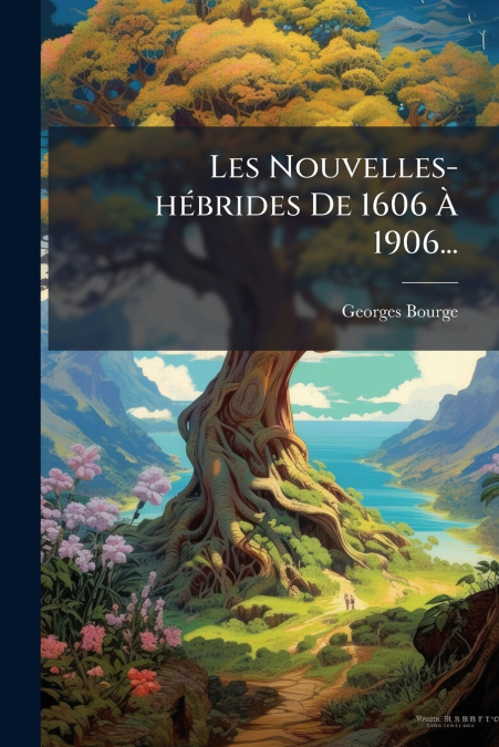 Les Nouvelles-hébrides De 1606 À 1906...