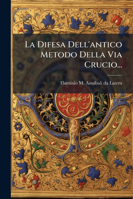 La Difesa Dell’antico Metodo Della Via Crucio...