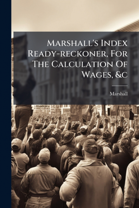 Marshall’s Index Ready-reckoner, For The Calculation Of Wages, &c