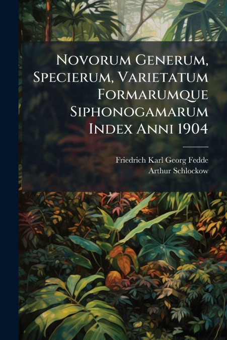 Novorum Generum, Specierum, Varietatum Formarumque Siphonogamarum Index Anni 1904