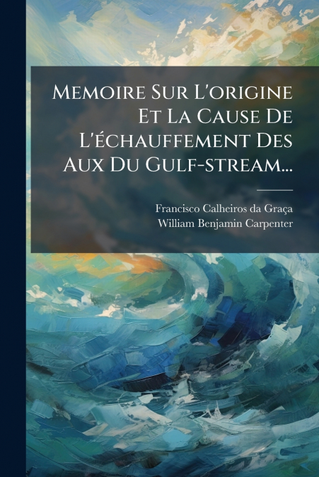 Memoire Sur L’origine Et La Cause De L’échauffement Des Aux Du Gulf-stream...