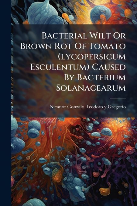 Bacterial Wilt Or Brown Rot Of Tomato (lycopersicum Esculentum) Caused By Bacterium Solanacearum