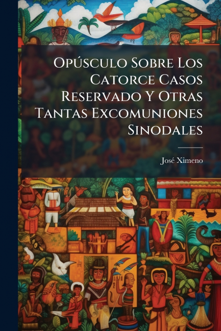 Opúsculo Sobre Los Catorce Casos Reservado Y Otras Tantas Excomuniones Sinodales
