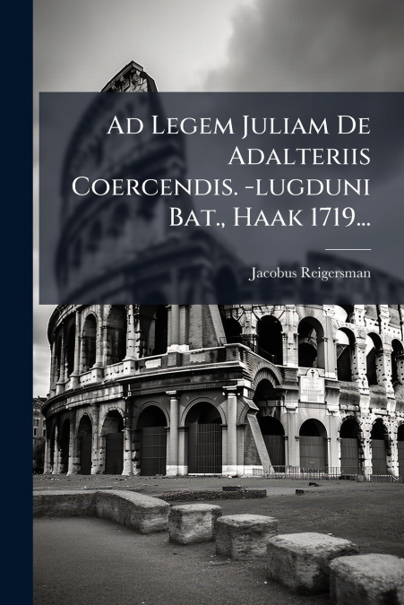 Ad Legem Juliam De Adalteriis Coercendis. -lugduni Bat., Haak 1719...