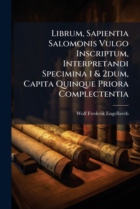 Librum, Sapientia Salomonis Vulgo Inscriptum, Interpretandi Specimina 1 & 2dum, Capita Quinque Priora Complectentia