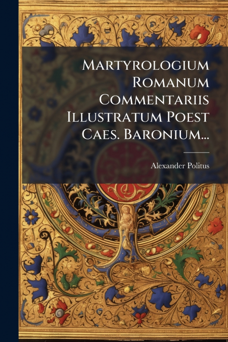 Martyrologium Romanum Commentariis Illustratum Poest Caes. Baronium...