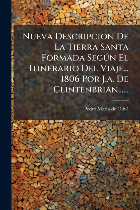 Nueva Descripcion De La Tierra Santa Formada Según El Itinerario Del Viaje... 1806 Por J.a. De Clintenbrian......