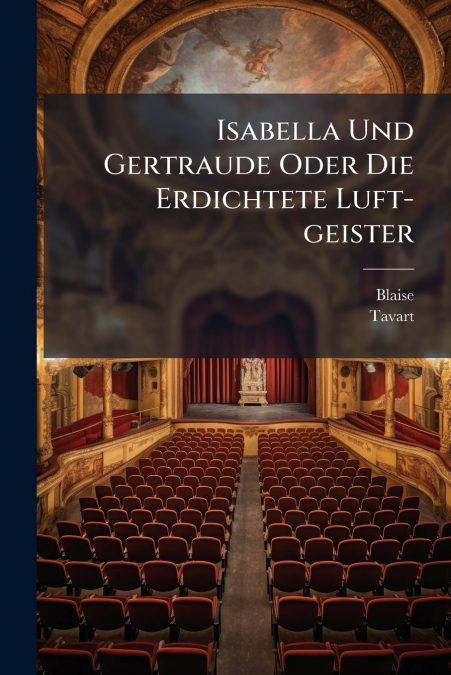 Isabella Und Gertraude Oder Die Erdichtete Luft-geister