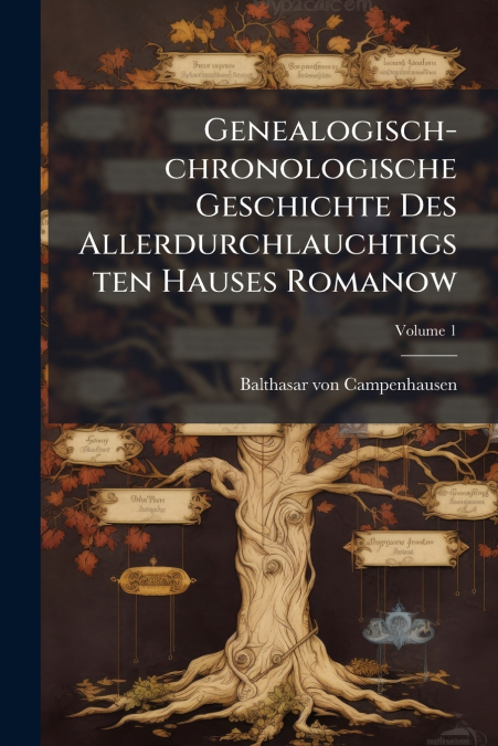 Genealogisch-chronologische Geschichte Des Allerdurchlauchtigsten Hauses Romanow; Volume 1