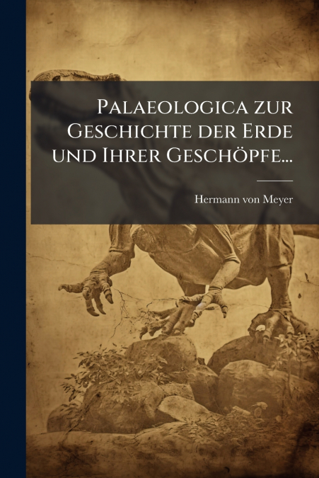 Palaeologica zur Geschichte der Erde und Ihrer Geschöpfe...