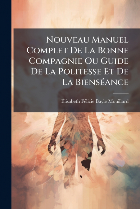 Nouveau Manuel Complet De La Bonne Compagnie Ou Guide De La Politesse Et De La Bienséance