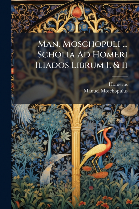 Man. Moschopuli ... Scholia Ad Homeri Iliados Librum I. & Ii