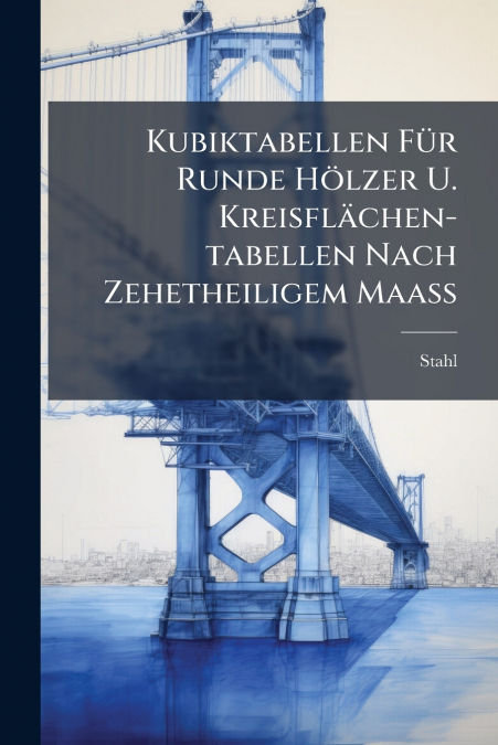 Kubiktabellen Für Runde Hölzer U. Kreisflächen-tabellen Nach Zehetheiligem Maaß