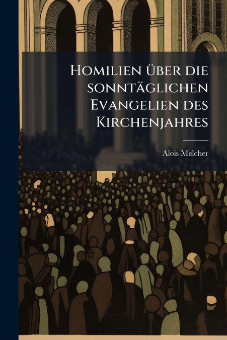 Homilien über die sonntäglichen Evangelien des Kirchenjahres