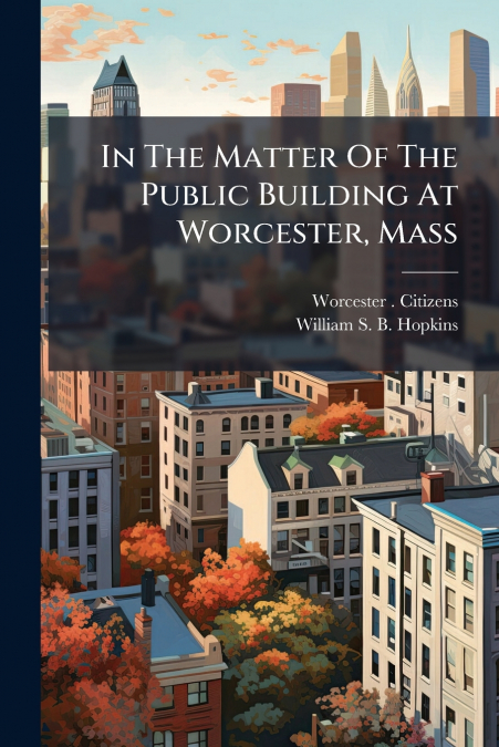 In The Matter Of The Public Building At Worcester, Mass